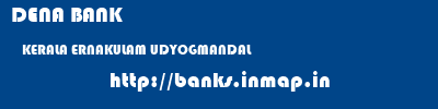 DENA BANK  KERALA ERNAKULAM UDYOGMANDAL   banks information 